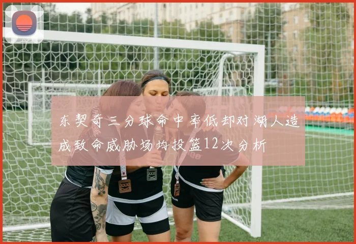 东契奇三分球命中率低却对湖人造成致命威胁场均投篮12次分析