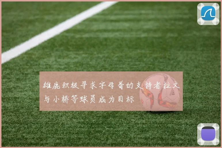 雄鹿积极寻求字母哥的支持者拉文与小桥等球员成为目标